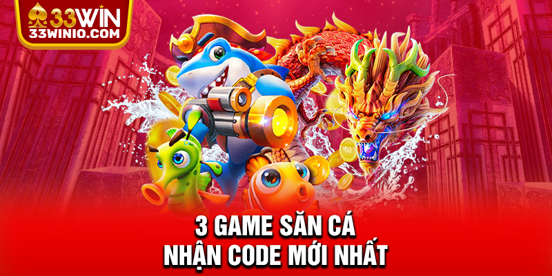 3 game săn cá nhận code mới nhất