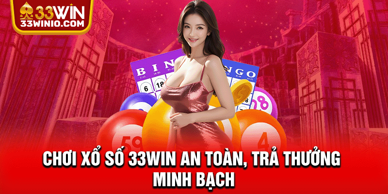 Chơi Xổ Số 33WIN an toàn, trả thưởng minh bạch