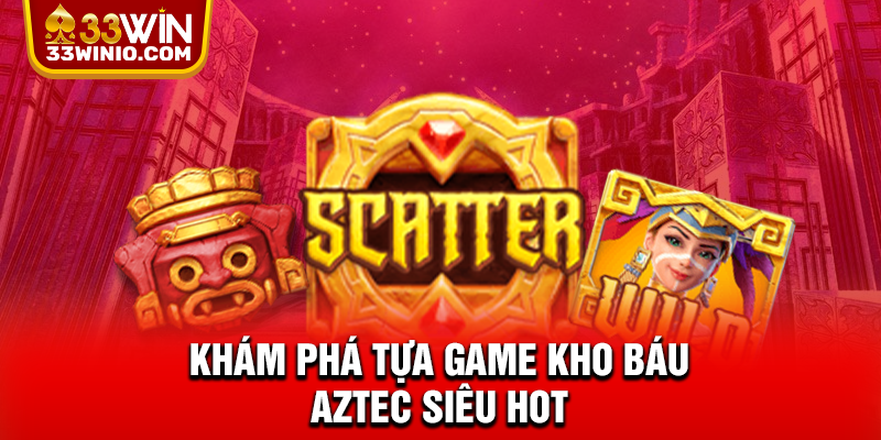 Khám phá tựa game kho báu Aztec siêu hot