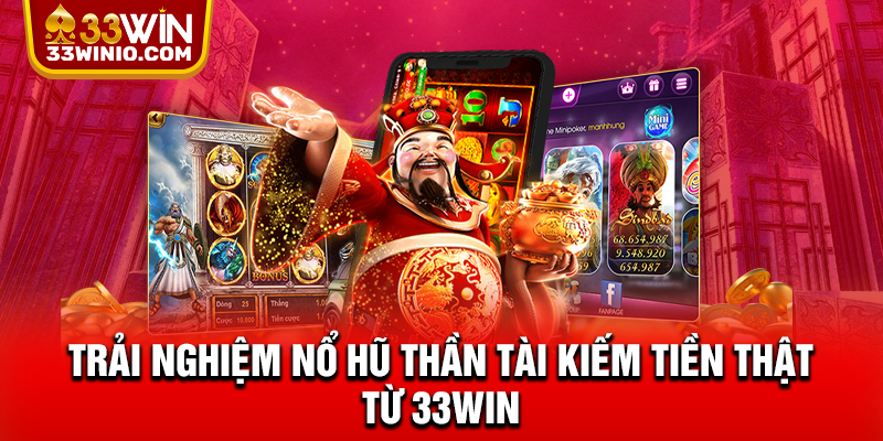 Trải nghiệm Nổ Hũ Thần Tài kiếm tiền thật từ 33WIN