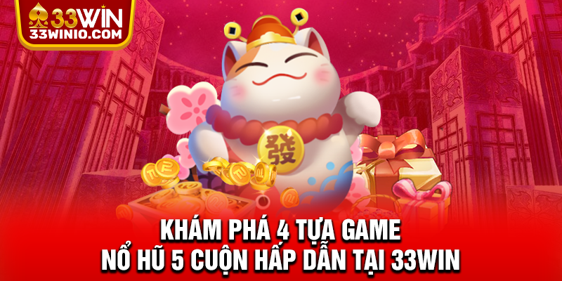 Khám phá 4 tựa game nổ hũ 5 cuộn hấp dẫn tại 33WIN