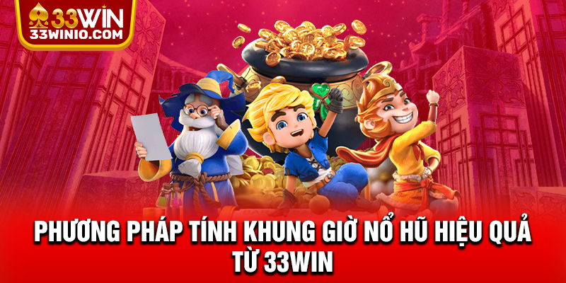Phương pháp tính khung giờ nổ hũ hiệu quả từ 33WIN